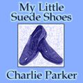 Charlie Parker, My Little Suede Shoes