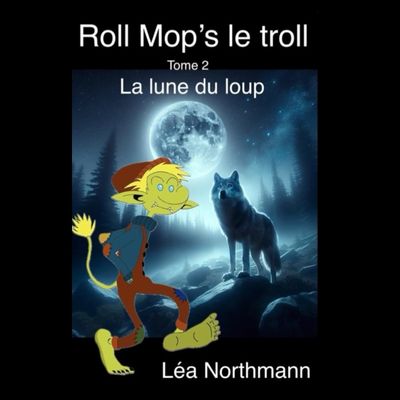 Roll Mop's le troll - Tome 2 - La lune du loup de Léa NORTHMANN - Service Presse