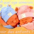 a kel age veu tu des enfant 