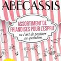 Assortiment de friandises pour l'esprit ou l'art de positiver au quotidien d'Agnès Abécassis