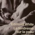 LA TENDRESSE SUR LA PEAU de Edmund White