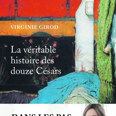 LA VERITABLE HISTOIRE DES DOUZE CESARS, de Virginie Girod