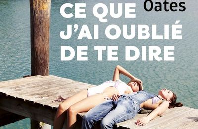 Ce que j'ai oublié de te dire - Joyce Carol Oates - Le livre de poche