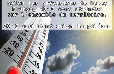 CANICULE - Une vague de chaleur va se manifester : 40°sont attendus selon Météo France, 30°seulement selon la police.