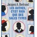 ~ Les autres, c'est rien que des sales types - Jacques A. Bertrand