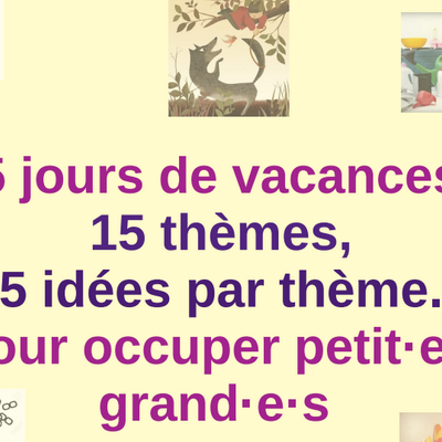 15 jours de vacances, 15 thèmes et 15 idées par thèmes pour petit(e)s et grand(e)s.