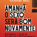 Livro em destaque : Amanhã o sexo será bom novamente de Katherine Angel