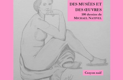 Des musées et des oeuvres, 100 dessins de Michael Nativel (beau-livre 2019)