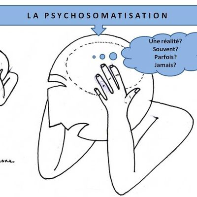 LA PSYCHOSOMATISATION. Une réalité ? Souvent ? Parfois ? Jamais ?