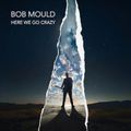 "Here We Go Crazy" de Bob Mould : preuve de vie…