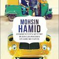 Comment s’en mettre plein les poches en Asie mutante - Mohsin HAMID