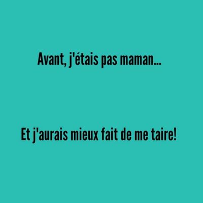 Avant, j'étais pas maman...Et j'aurais mieux fait de me taire!