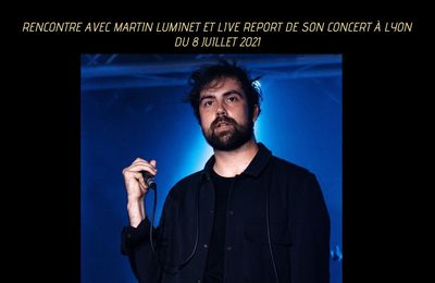Rencontre avec Martin Luminet & retour sur son concert à Lyon du 8/07/2021