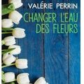 ~ Changer l'eau des fleurs, Valérie Perrin