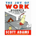 The joy of work, Dilbert's guide to finding happiness at the expense of your co-workers ---- Scott Adams