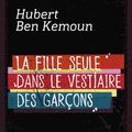 La fille seule dans le vestiaire des garçons de Hubert Ben Kemoun