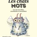 Les chats mots : jeux de mots félins, charmeurs et chaleureux ---- Daniel Lacotte et Pierre Fouillet