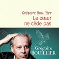 LIVRE : Le Coeur ne cède pas de Grégoire Bouilier - 2022