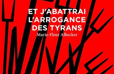 ET J'ABATTRAI L'ARROGANCE DES TYRANS - Marie-Fleur ALBECKER