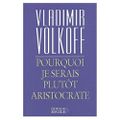 Pourquoi je serais plutôt aristocrate de Wladimir Wolkoff