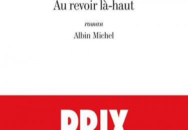 Au revoir là-haut, Pierre Lemaitre (Prix Goncourt 2013)