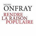 LIVRE : Rendre la Raison populaire de Michel Onfray - 2012