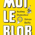 Moi le Blob– Audrey Dussutour – illustrations par Simon Beilly