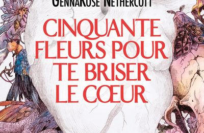 "Cinquante fleurs pour te briser le cœur" de GennaRose Nethercott