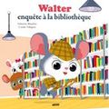 Fabienne Blanchut et Coralie Vallageas, "Walter enquête à la bibliothèque"