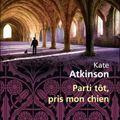 Parti tôt, pris mon chien, Kate Atkinson