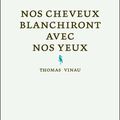 NOS CHEVEUX BLANCHIRONT AVEC NOS YEUX de Thomas VINAU