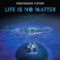  Professor Tip Top "life is no matter"