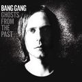 Bang Gang - Ghosts from the past