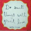 Do small things with great love...