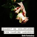 Comment se débarrasser d'un vampire amoureux ?, écrit par Beth Fantaskey