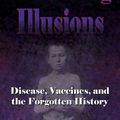 Dissoudre les illusions : les maladies, les vaccins et l’Histoire oubliée. 