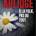 M.J. Arlidge "À la folie, pas du tout"