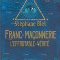 Franc-maçonnerie – L’effroyable vérité de Stéphane Blet 