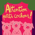  Attention petits cochons ! De Ramadier & Bourgeau, collection loulou &Cie, édition l'école des loisirs, 2015