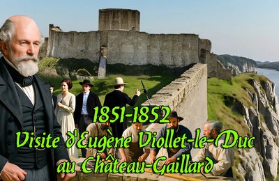 1851-1852  Visite d'Eugène Viollet-le-Duc au Château-Gaillard