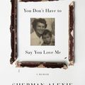 You Don't Have to Say You Love Me (Sherman Alexie)