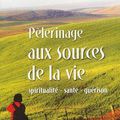 Pèlerinage aux sources de la vie - Spiritualité - Santé - Guérison, Jean-Paul Simard 