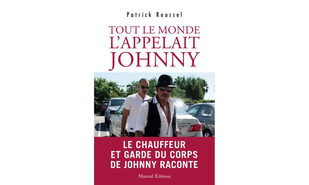Tout le monde l’appelait  Johnny. Le chauffeur et garde du corps de Johnny raconte de Patrick Roussel 