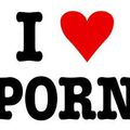 I LOVE PORN!!!