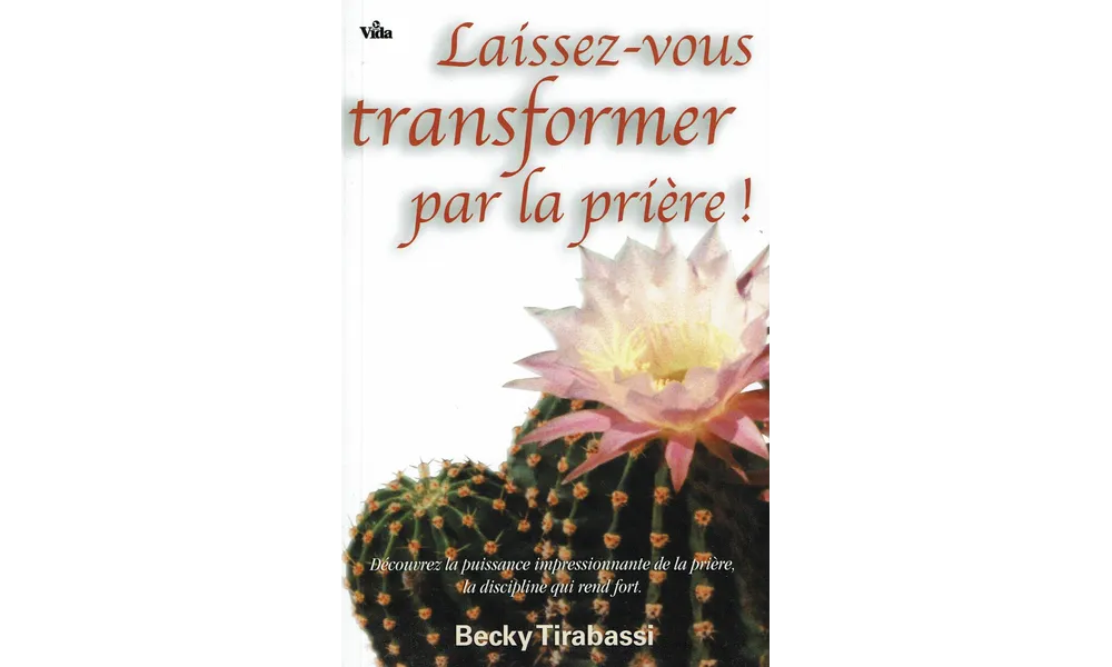 Laissez-vous transformer par la prière par Becky Tirabassi (Livre Chrétien conseillé)