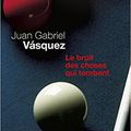 Le bruit des choses qui tombent de Juan Gabriel Vasquez