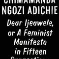 Dear Ijeawele, or A Feminist Manifesto in Fifteen Suggestions (Chimamanda Ngozi Adichie)
