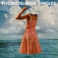 Future Islands "Singles"