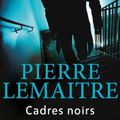 Cadres noirs, thriller de Pierre Lemaitre