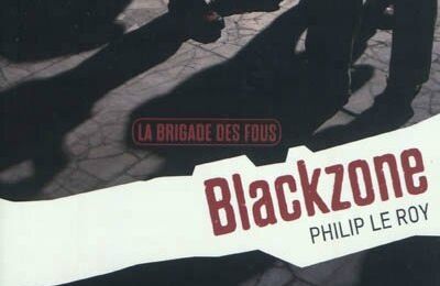 Blackzone (La Brigade des Fous, tome 1) - Philip Le Roy